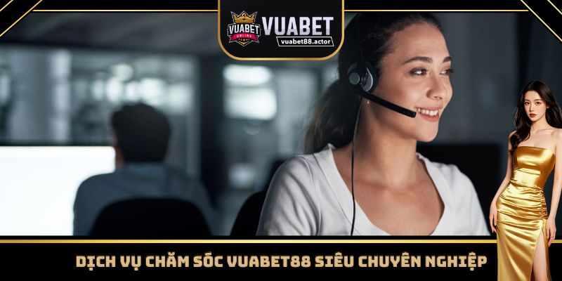 Dịch vụ CSKH của nhà cái Vuabet88 rất tận tâm