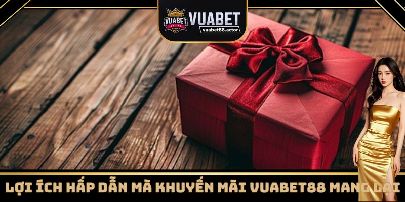 Những lợi ích khi tham gia khuyến mãi Vuabet88
