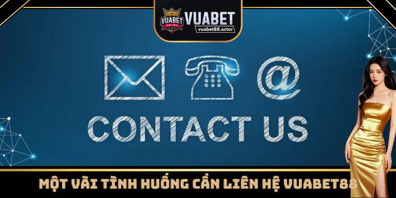 Các tình huống cần liên hệ Vuabet88