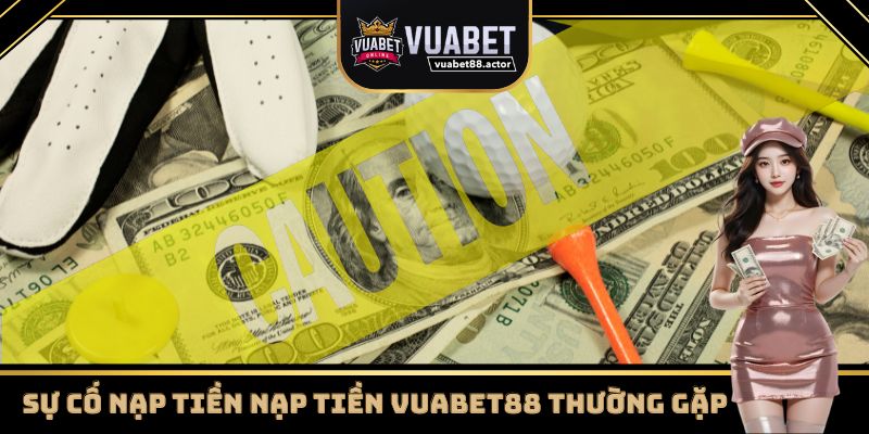 Xử lý lỗi khi nạp tiền Vuabet88