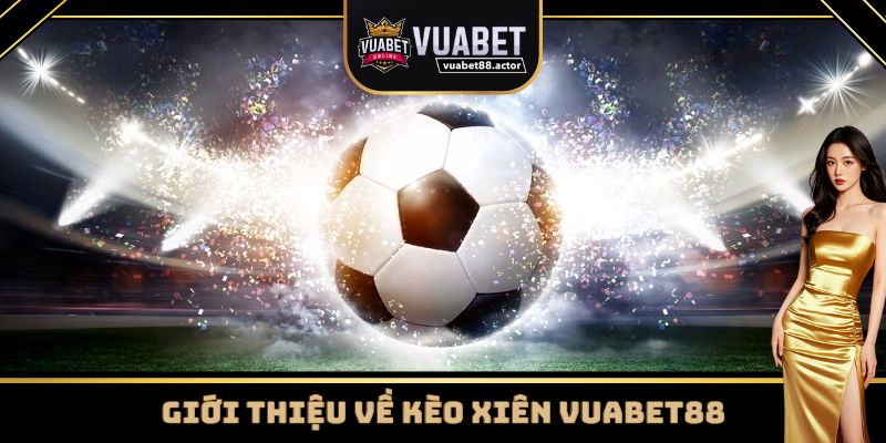 Giới thiệu về kèo xiên Vuabet88