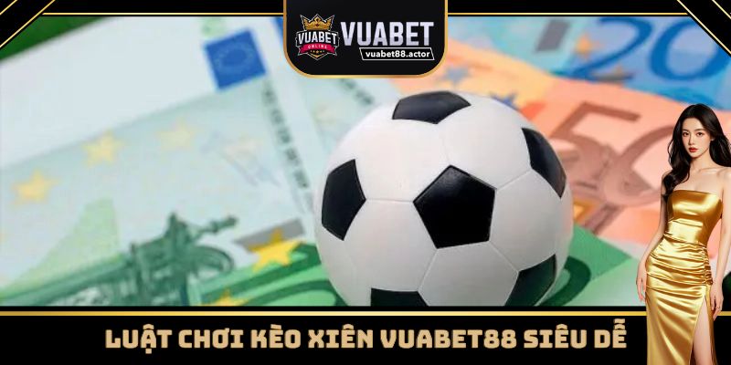 Luật chơi kèo xiên Vuabet88 siêu dễ